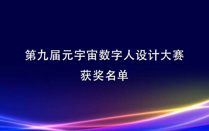 第九届元宇宙数字人设计大赛颁奖典礼在京隆重举行，荣耀榜单重磅揭晓！